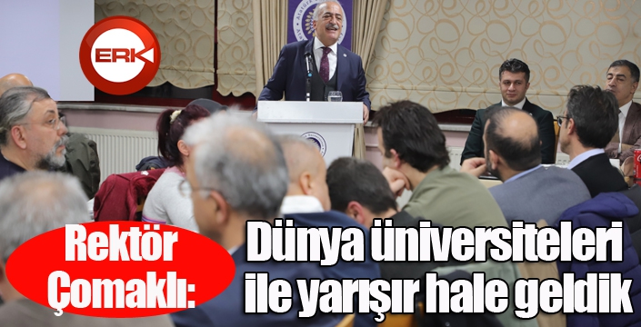 Çomaklı: Dünya üniversiteleriyle yarışır hale geldik