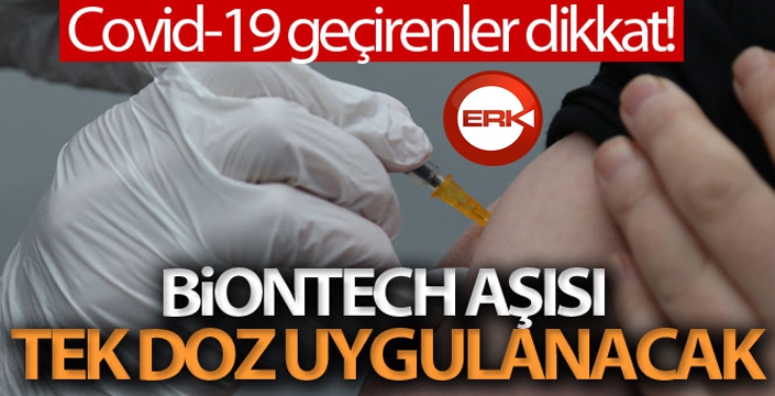 Covid-19'u geçirenlere tek doz BioNTech aşısı uygulanacak