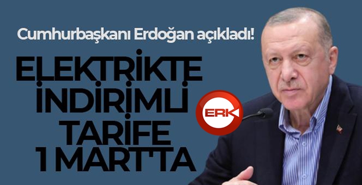 Cumhurbaşkanı Erdoğan açıkladı! Elektrikte indirimli tarife 1 Mart'ta