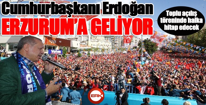 Cumhurbaşkanı Erdoğan Erzurum'a geliyor...