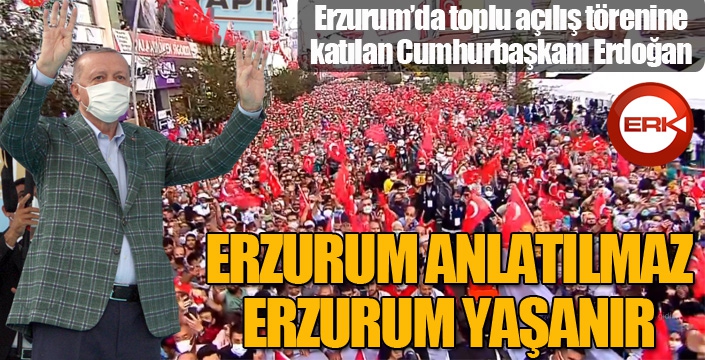 Cumhurbaşkanı Erdoğan: Erzurum anlatılmaz, Erzurum yaşanır...