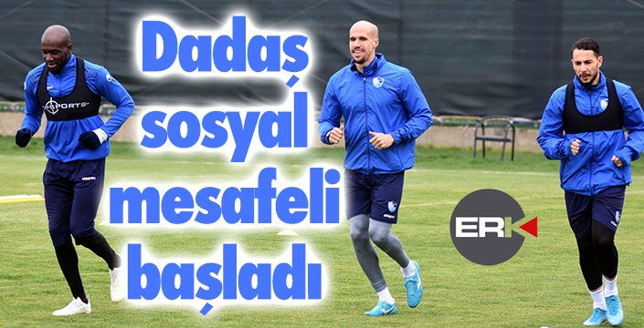 Dadaş 'sosyal mesafeli' başladı...