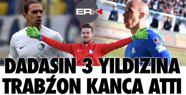 Dadaşın 3 yıldızına Trabzon kancası