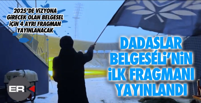 Dadaşlar Belgeseli'nin ilk fragmanı yayınlandı... 