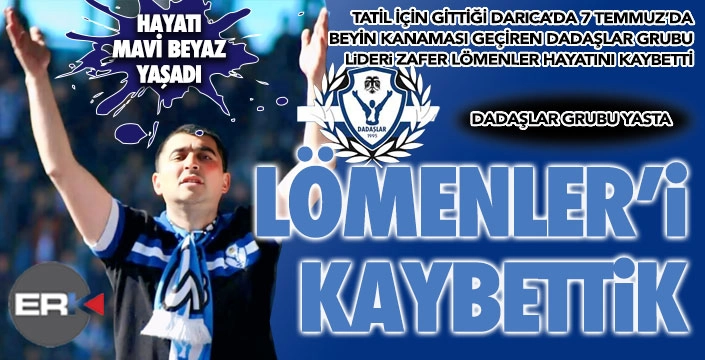 Dadaşlar Grubu Lideri Zafer Lömenler'den acı haber...