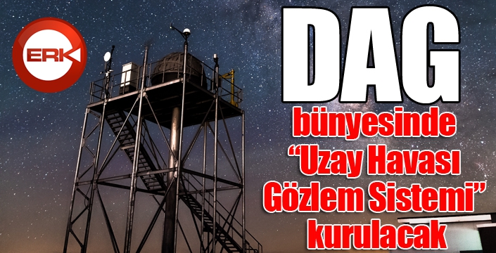 DAG bünyesinde “Uzay Havası Gözlem Sistemi” kurulacak