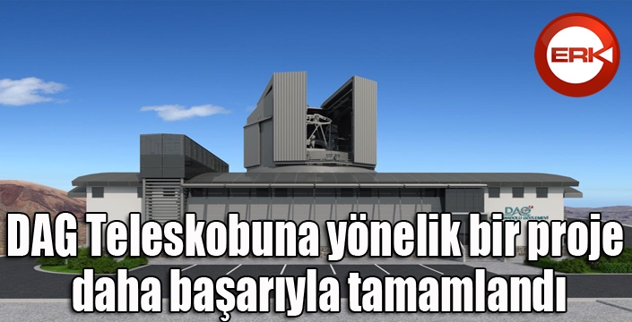 DAG Teleskobuna yönelik bir proje daha başarıyla tamamlandı