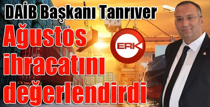 DAİB Başkanı Tanrıver Ağustos ihracatını değerlendirdi