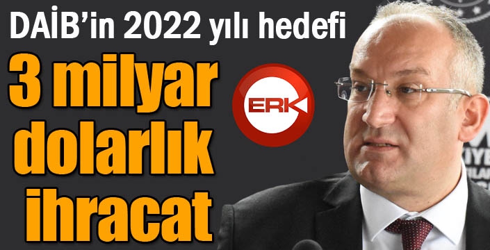 DAİB’in 2022 yılı hedefi 3 milyar dolarlık ihracat