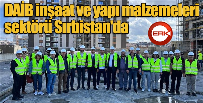 DAİB inşaat ve yapı malzemeleri sektörü Sırbistan'da