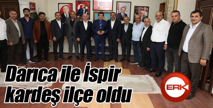 Darıca ile İspir kardeş ilçe oldu...