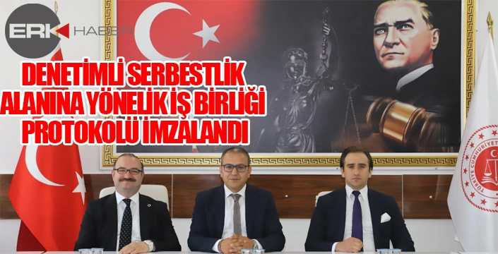 DENETİMLİ SERBESTLİK ALANINA YÖNELİK İŞ BİRLİĞİ PROTOKOLÜ İMZALANDI