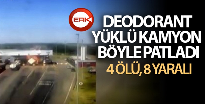 Deodorant yüklü kamyon patladı: 4 ölü, 8 yaralı