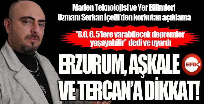 Deprem bekliyorum dedi ve uyardı; Erzurum, Aşkale ve Tercan'a dikkat!