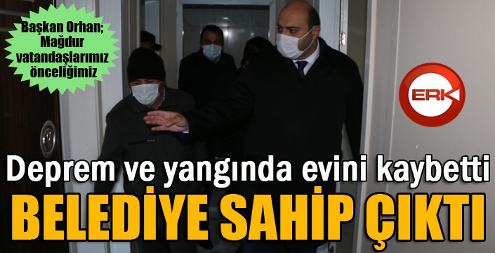 Deprem ve yangında evini kaybetti, Belediye sahip çıktı