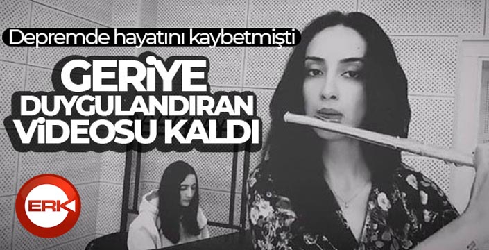 Depremde hayatını kaybeden üniversite öğrencisinden geriye duygulandıran videosu kaldı