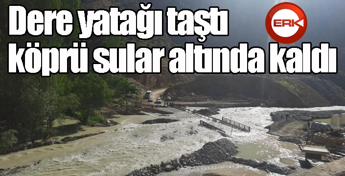 Dere yatağı taştı köprü sular altında kaldı