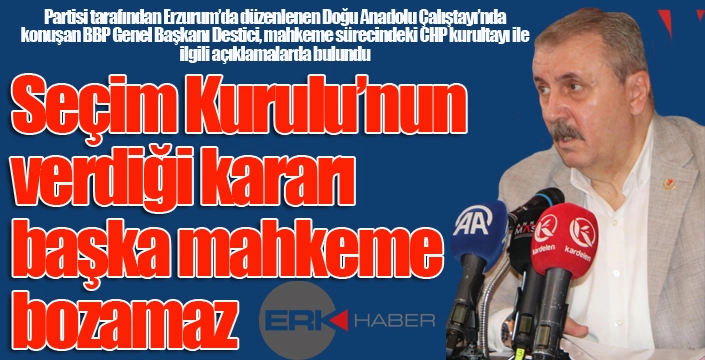 Destici: Seçim Kurulu'nun verdiği kararı başka mahkeme bozamaz...