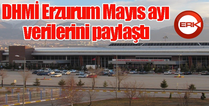 DHMİ Erzurum Mayıs ayı verilerini paylaştı