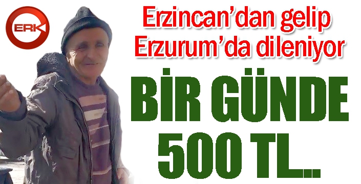 Dilenmek için her gün Erzincan’dan Erzurum’a geliyor