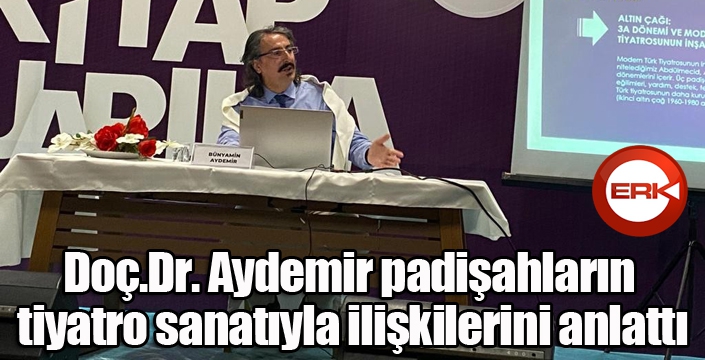 Doç.Dr. Aydemir padişahların tiyatro sanatıyla ilişkilerini anlattı