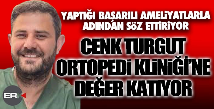 Doç. Dr. Cenk Turgut, Ortopedi Kliniğine değer katıyor...