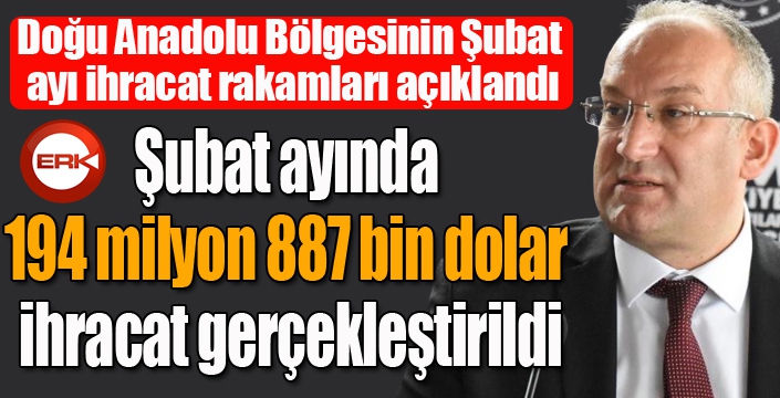 Doğu Anadolu Bölgesinin Şubat ayı ihracat rakamları açıklandı