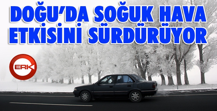 Doğu Anadolu'da soğuk hava etkisini sürdürüyor...
