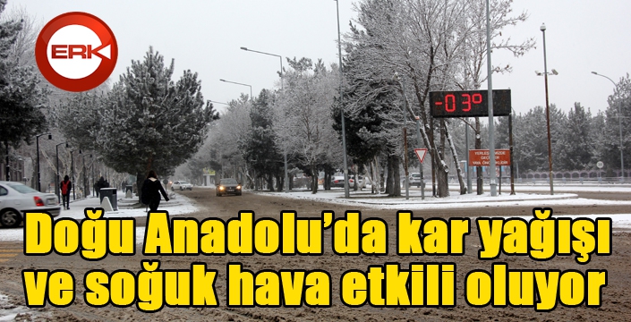 Doğu Anadolu kar yağışı ve soğuk hava etkili oluyor