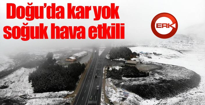 Doğu’da kar yok soğuk hava etkili