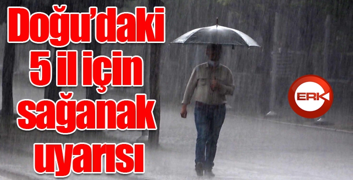 Doğu’daki 5 il için sağanak uyarısı