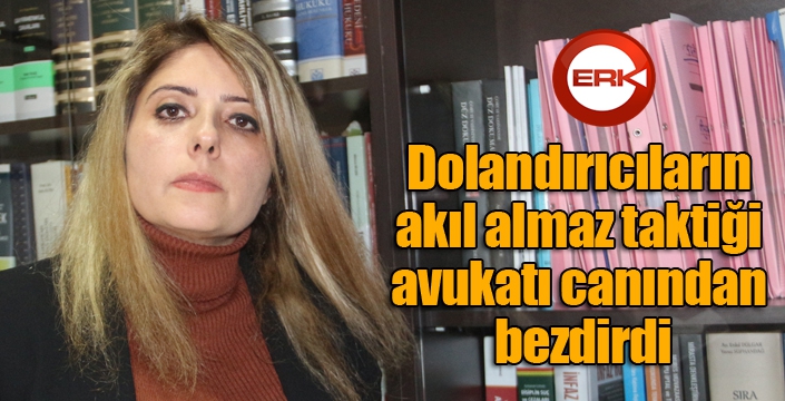 Dolandırıcıların akıl almaz taktiği avukatı canından bezdirdi