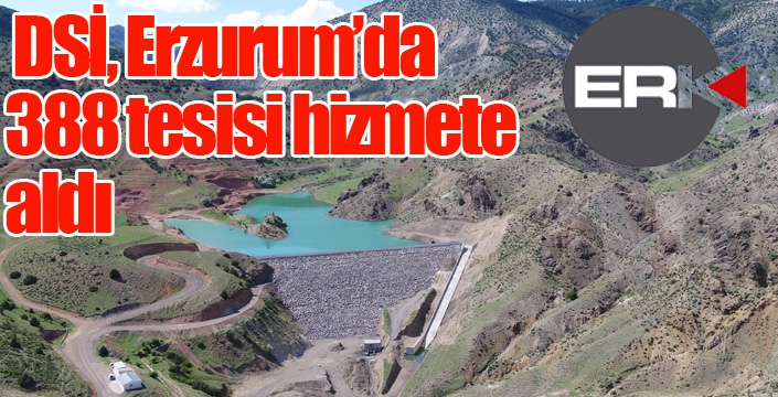 DSİ, Erzurum’da 388 tesisi hizmete aldı