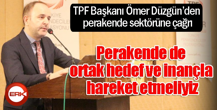 Düzgün: Perakendede ortak hedef ve inançla hareket etmeliyiz