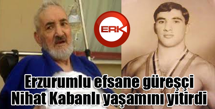 Efsane güreşçi Nihat Kabanlı yaşamını yitirdi...