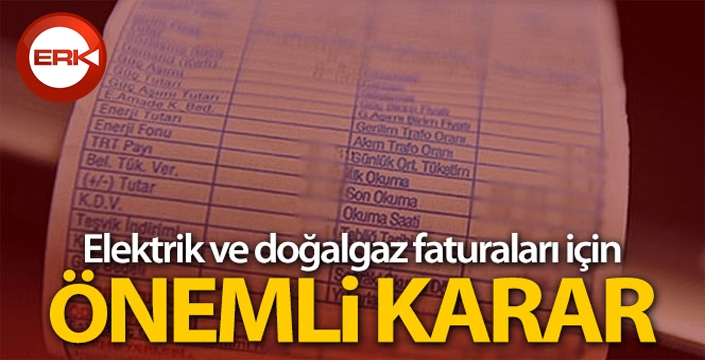 Elektrik ve Doğalgaz faturaları için önemli karar...