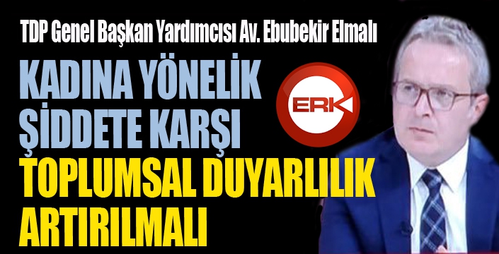 ELMALI, KADINA YÖNELİK ŞİDDET BİR İNSANLIK SUÇUDUR