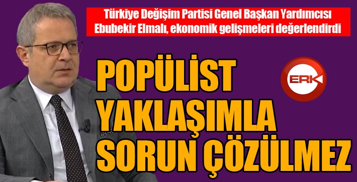 Elmalı: Popülist yaklaşımla sorunlar çözülmez...