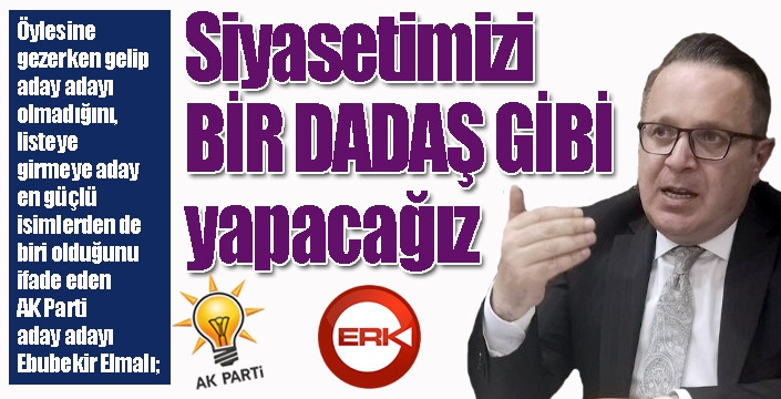 Elmalı: Siyaseti BİR DADAŞ GİBİ yapacağız