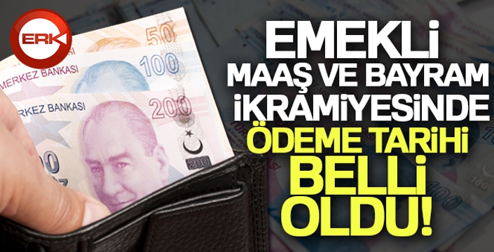 Emekli aylıkları ve bayram ikramiyesi ödeme tarihleri belli oldu