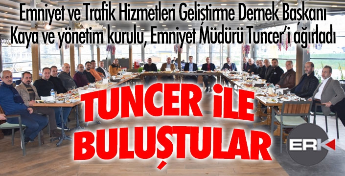 Emniyet ve Trafik Hizmetleri Geliştirme Derneği, Emniyet Müdürü Tuncer'i konuk etti