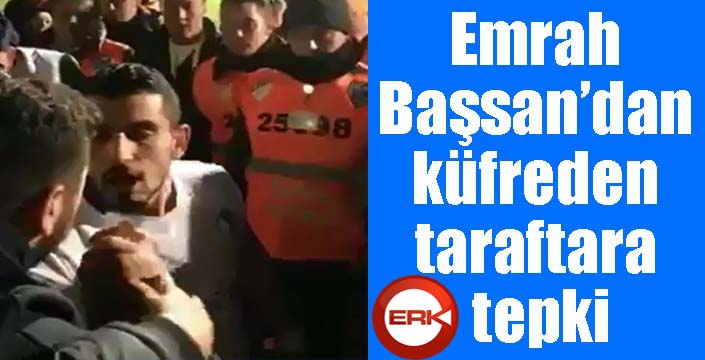 Emrah Başsan’dan küfreden taraftara tepki