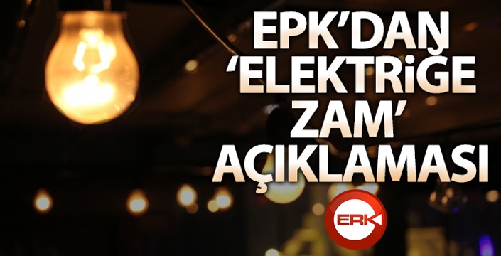 EPDK'dan elektriğe zam açıklaması...