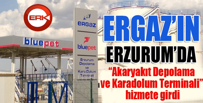 Ergaz'ın Akaryakıt Depolama ve Karadolum Terminali” hizmete girdi