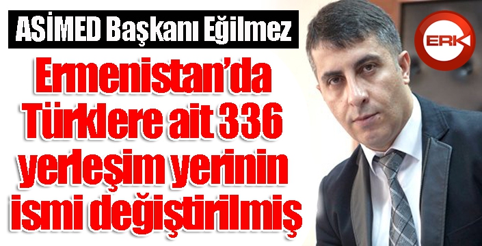 Ermenistan’da Türklere ait 336 yerleşim yerinin ismi değiştirilmiş