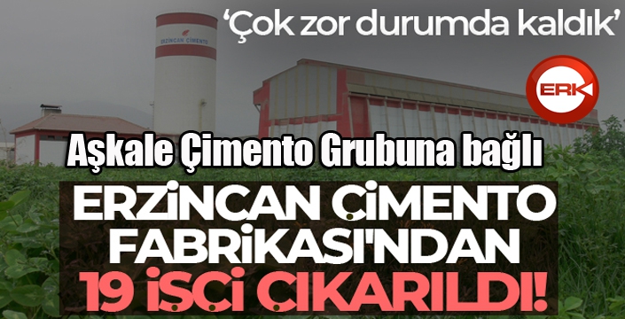 Erzincan Çimento Fabrikası'ndan 19 işçi çıkarıldı