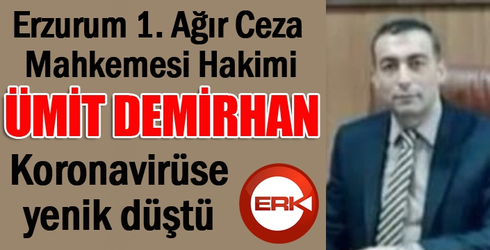 Erzurum 1’nci Ağır Ceza Mahkemesi Başkanı Hakim Ümit Demirhan Koronavirüse yenik düştü