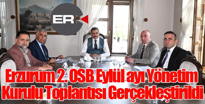Erzurum 2. OSB Eylül ayı Yönetim Kurulu Toplantısı Gerçekleştirildi