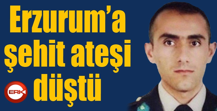 Erzurum'a şehit ateşi düştü...