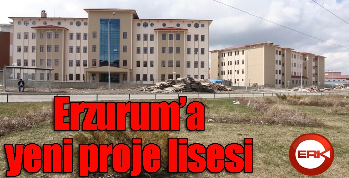 Erzurum’a yeni proje lisesi